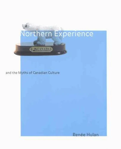 Northern Experience and the Myths of Canadian Culture (McGill-Queen's Indigenous and Northern Studies #29) book cover by Renée Hulan
