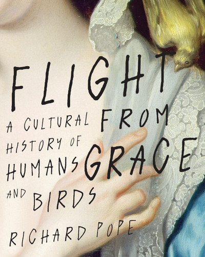 Flight from Grace: A Cultural History of Humans and Birds book cover by Richard Pope