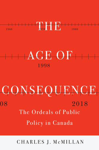 The Age of Consequence: The Ordeals of Public Policy in Canada (McGill-Queen's/Brian Mulroney Institute of Government Studies in Leadership, Public Policy, and Governance #4) book cover by Charles J. McMillan
