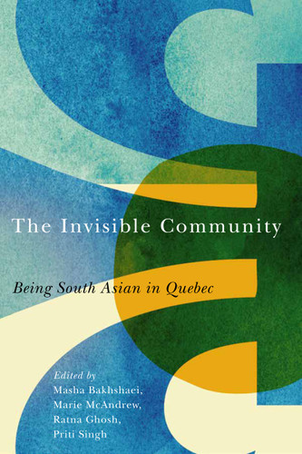 The Invisible Community: Being South Asian in Quebec (McGill-Queen's Studies in Ethnic History #50) book cover by 