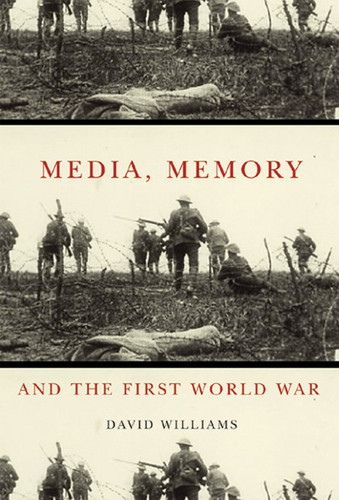 Media, Memory, and the First World War (McGill-Queen's Studies in the History of Ideas #48) book cover by David Williams