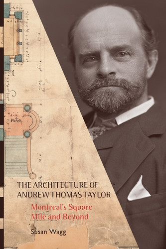 The Architecture of Andrew Thomas Taylor: Montreal's Square Mile and Beyond book cover by Susan Wagg