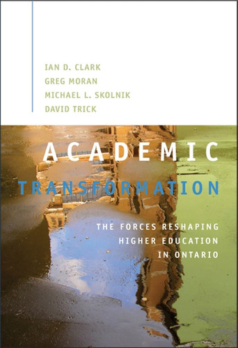 Academic Transformation: The Forces Reshaping Higher Education in Ontario (Queen's Policy Studies Series #138) book cover by Ian D. Clark, Greg Moran, Michael Skolnik
