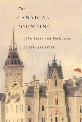 The Canadian Founding: John Locke and Parliament (McGill-Queen's Studies in the History of Ideas #44) book cover by Janet Ajzenstat