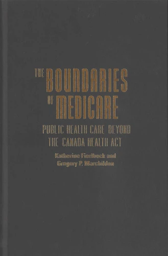 The Boundaries of Medicare: Public Health Care beyond the Canada Health Act (McGill-Queen's/AMS Healthcare Studies in the History of Medicine, Health, and Society #61) book cover by Katherine Fierlbeck, Gregory P. Marchildon