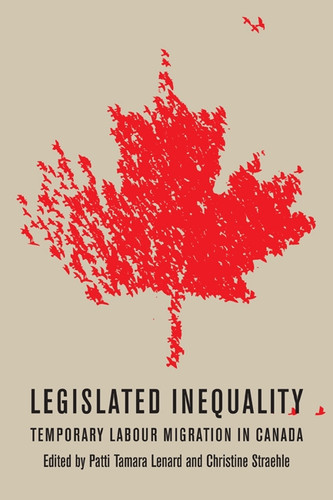 Legislated Inequality: Temporary Labour Migration in Canada book cover by Patti Tamara Lenard, Christine Straehle