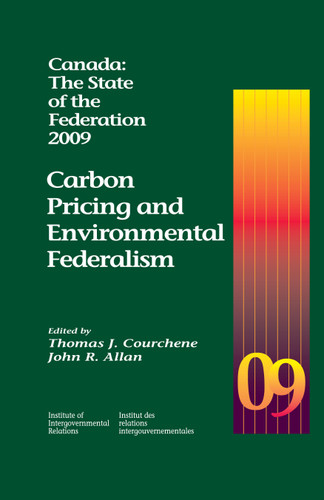 Canada: The State of the Federation, 2009: Carbon Pricing and Environmental Federalism book cover by Thomas J. Courchene, John R. Allan