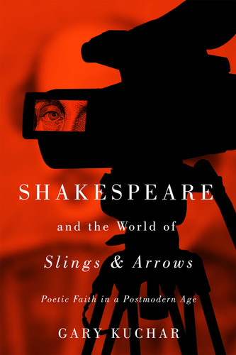Shakespeare and the World of “Slings & Arrows”: Poetic Faith in a Postmodern Age book cover by Gary Kuchar