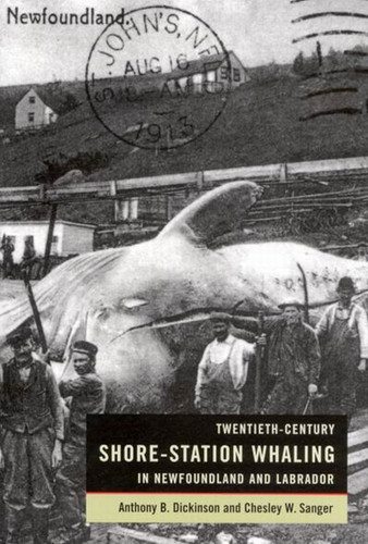 Twentieth-Century Shore-Station Whaling in Newfoundland and Labrador book cover by Anthony Dickinson, Chesley Sanger