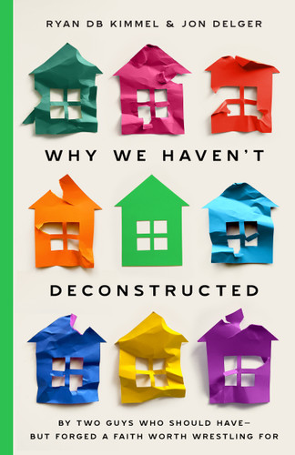 Why We Haven't Deconstructed: By Two Guys Who Should Have-But Forged a Faith Worth Wrestling For book cover by Ryan DB Kimmel, Jon Delger