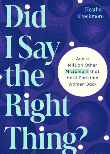 Did I Say the Right Thing?: And a Million Other Microfears that Hold Christian Women Back book cover by Heather Creekmore