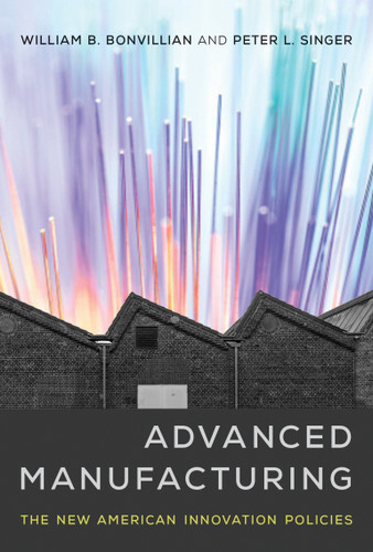 Advanced Manufacturing: The New American Innovation Policies book cover by William B. Bonvillian, Peter L. Singer