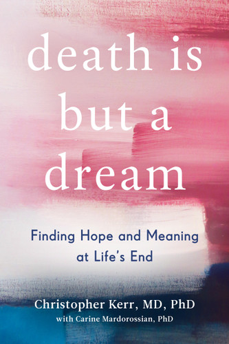 Death Is But a Dream: Finding Hope and Meaning at Life's End book cover by Christopher Kerr, Carine Mardorossian