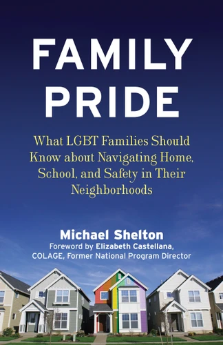 Family Pride: What LGBT Families Should Know about Navigating Home, School, and Safety in Their Neighborhoods (Queer Ideas/Queer Action) book cover by Michael Shelton