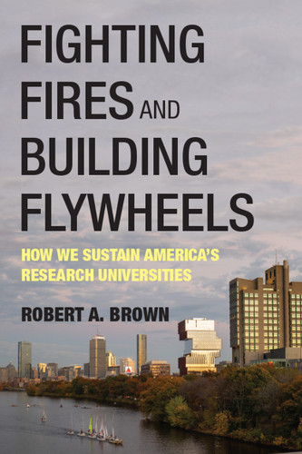 Fighting Fires and Building Flywheels: How We Sustain America's Research Universities book cover by Robert A. Brown