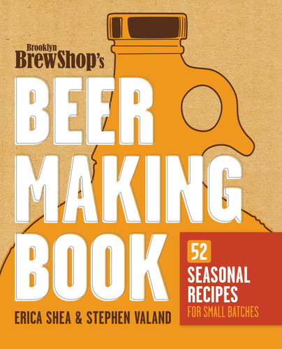Brooklyn Brew Shop's Beer Making Book: 52 Seasonal Recipes for Small Batches book cover by Erica Shea, Stephen Valand, Jennifer Fiedler