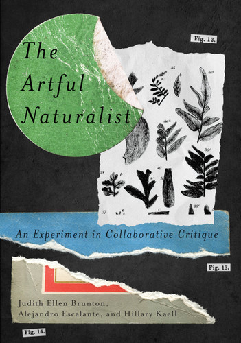 The Artful Naturalist: An Experiment in Collaborative Critique book cover by Judith Ellen Brunton, Alejandro Escalante, Hillary Kaell