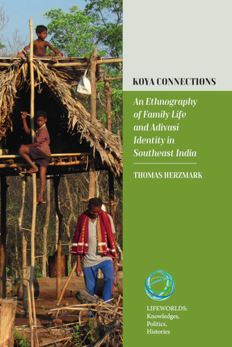 Koya Connections: An Ethnography of Family Life and Adivasi Identity in Southeast India (Lifeworlds: Knowledges, Politics, Histories #12) book cover by Thomas Herzmark