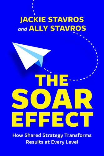 The SOAR Effect: How Shared Strategy Transforms Results at Every Level book cover by Jackie Stavros, Ally Stavros