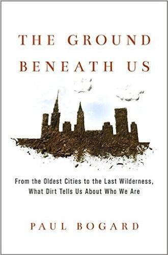 The Ground Beneath Us: From the Oldest Cities to the Last Wilderness, What Dirt Tells Us about Who We Are Cover