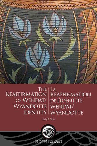 The Reaffirmation of Wendat/Wyandotte Identity - La réaffirmation de l’identité wendat/wyandotte (Mercury) book cover by Linda Sioui