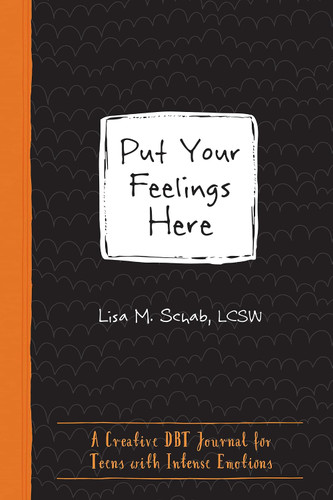 Put Your Feelings Here: A Creative Dbt Journal for Teens with Intense Emotions (Instant Help Guided Journal for Teens) book cover by Lisa M. Schab LCSW