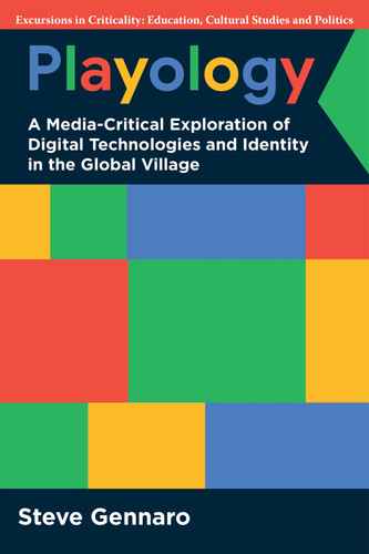 Playology: A Media-Critical Exploration of Digital Technologies and Identity in the Global Village (Excursions in Criticality: Education, Cultural Studies and Politics) book cover by Steve Gennaro