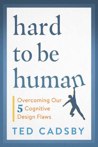 Hard to Be Human: Overcoming Our Five Cognitive Design Flaws book cover by Ted Cadsby