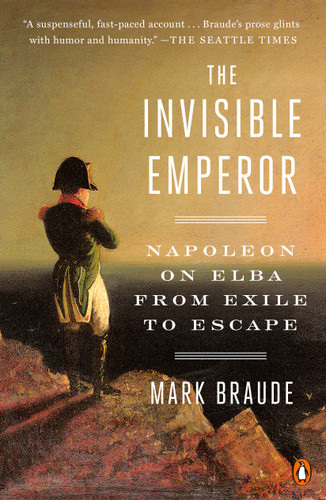 The Invisible Emperor: Napoleon on Elba from Exile to Escape book cover by Mark Braude