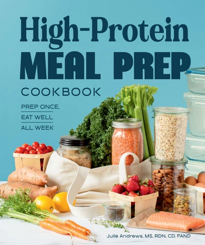 High-Protein Meal Prep Cookbook: Prep Once, Eat Well All Week book cover by Julie Andrews, MS, RDN, CD, FAND