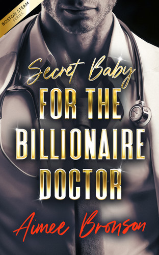Secret Baby for the Billionaire Doctor: A Forced Proximity Alpha Male Romance (Boston Steam: A Steamy Contemporary Romance Series #4) book cover by Aimee Bronson