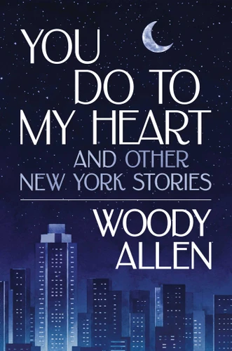 You Do to My Heart: And Other New York Stories book cover by Woody Allen
