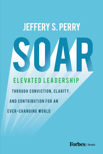 Soar: Elevated Leadership through Conviction, Clarity, and Contribution for an Ever-Changing World book cover by Jeffery S. Perry