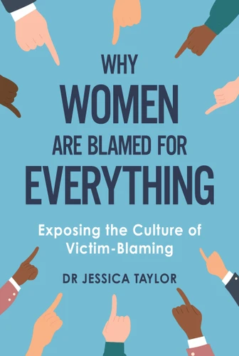 Why Women Are Blamed For Everything: Exposing the Culture of Victim-Blaming book cover by Dr. Jessica Taylor