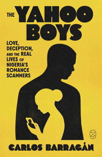 The Yahoo Boys: Love, Deception, and the Real Lives of Nigeria's Romance Scammers book cover by Carlos Barragán