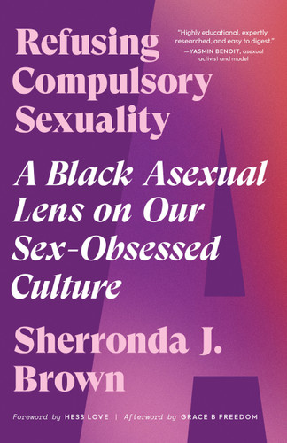 Refusing Compulsory Sexuality: A Black Asexual Lens on Our Sex-Obsessed Culture book cover by Sherronda J. Brown