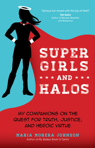 Super Girls and Halos: My Companions on the Quest for Truth, Justice, and Heroic Virtue book cover by Maria Morera Johnson