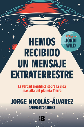 Hemos recibido un mensaje extraterrestre: La verdad científica sobre la vida más allá del planeta Tierra / We Have Received an Alien Message book cover by Jorge Nicolás-Álvarez