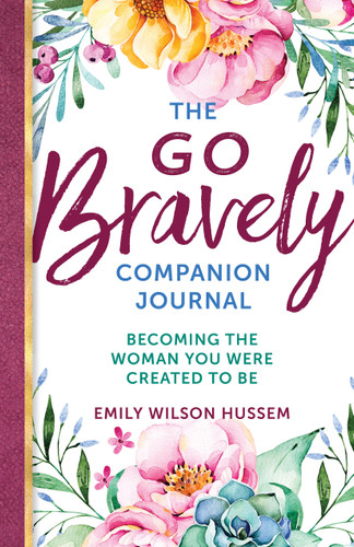The Go Bravely Companion Journal: Becoming the Woman You Were Created to Be book cover by Emily Wilson Hussem