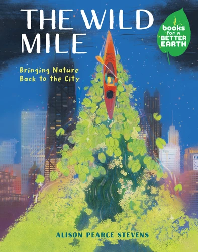 The Wild Mile: Bringing Nature Back to the City (Books for a Better Earth) book cover by Alison Pearce Stevens
