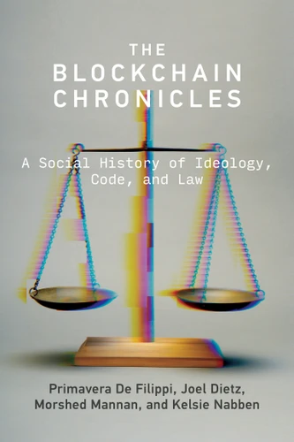 The Blockchain Chronicles: A Social History of Ideology, Code, and Law book cover by Primavera De Filippi, Joel Dietz, Morshed Mannan, Kelsie Nabben