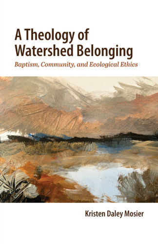 Theology of Watershed Belonging: Baptism, Community, and Ecological Ethics book cover by Kristen Daley Mosier