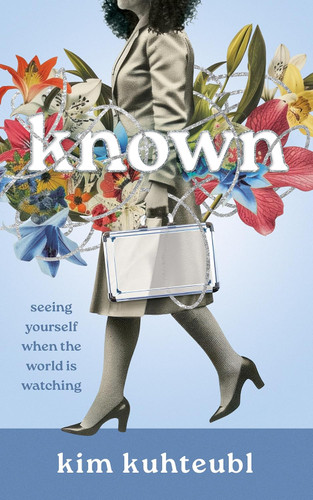 Known: Seeing Yourself When the World Is Watching book cover by Kim Kuhteubi