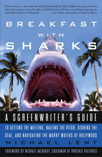 Breakfast with Sharks: A Screenwriter's Guide to Getting the Meeting, Nailing the Pitch, Signing the Deal, and Navigating the Murky Waters of Hollywood book cover by Michael Lent