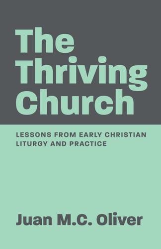 The Thriving Church: Lessons from Early Christian Liturgy and Practice book cover by Juan M. C. Oliver