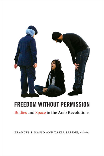 Freedom without Permission: Bodies and Space in the Arab Revolutions book cover by 