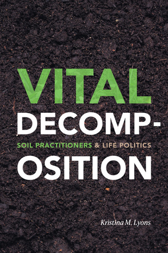 Vital Decomposition: Soil Practitioners and Life Politics book cover by Kristina M. Lyons