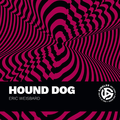 Hound Dog: A Song by Big Mama Thornton and Interpreted by Elvis Presley and Others (Singles) book cover by Eric Weisbard
