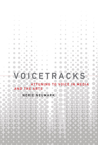 Voicetracks: Attuning to Voice in Media and the Arts (Leonardo) book cover by Norie Neumark