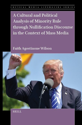 A Cultural and Political Analysis of Minority Rule through Nullification Discourse in the Context of Mass Media (Critical Media Literacies Series #13) [9789004763067]